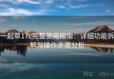 一起草17c完整使用指南：详细功能拆解与操作步骤分析