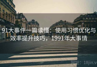 91大事件一篇读懂：使用习惯优化与效率提升技巧，1991年大事情