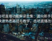 杏吧直播功能解读合集：面向新手的快速熟悉路径与教学，杏吧直播改名了