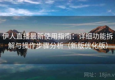 伊人直播最新使用指南：详细功能拆解与操作步骤分析（新版优化版）
