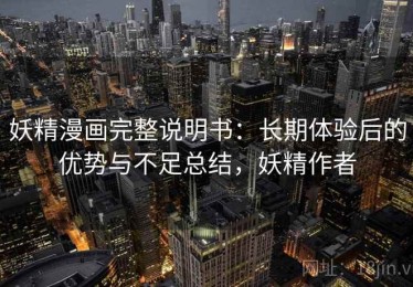 妖精漫画完整说明书：长期体验后的优势与不足总结，妖精作者