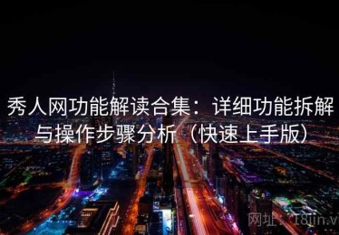 秀人网功能解读合集：详细功能拆解与操作步骤分析（快速上手版）