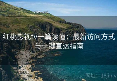 红桃影视tv一篇读懂：最新访问方式与一键直达指南
