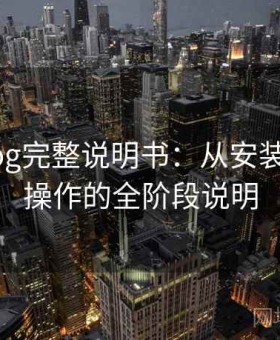 糖心vlog完整说明书：从安装到熟练操作的全阶段说明