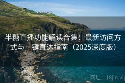 半糖直播功能解读合集：最新访问方式与一键直达指南（2025深度版）