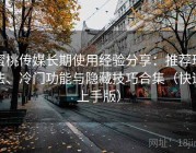 蜜桃传媒长期使用经验分享：推荐玩法、冷门功能与隐藏技巧合集（快速上手版）