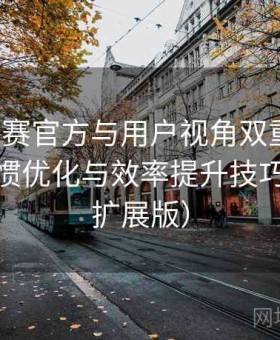 每日大赛官方与用户视角双重解析：使用习惯优化与效率提升技巧（高阶扩展版）