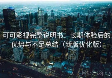 可可影视完整说明书：长期体验后的优势与不足总结（新版优化版）